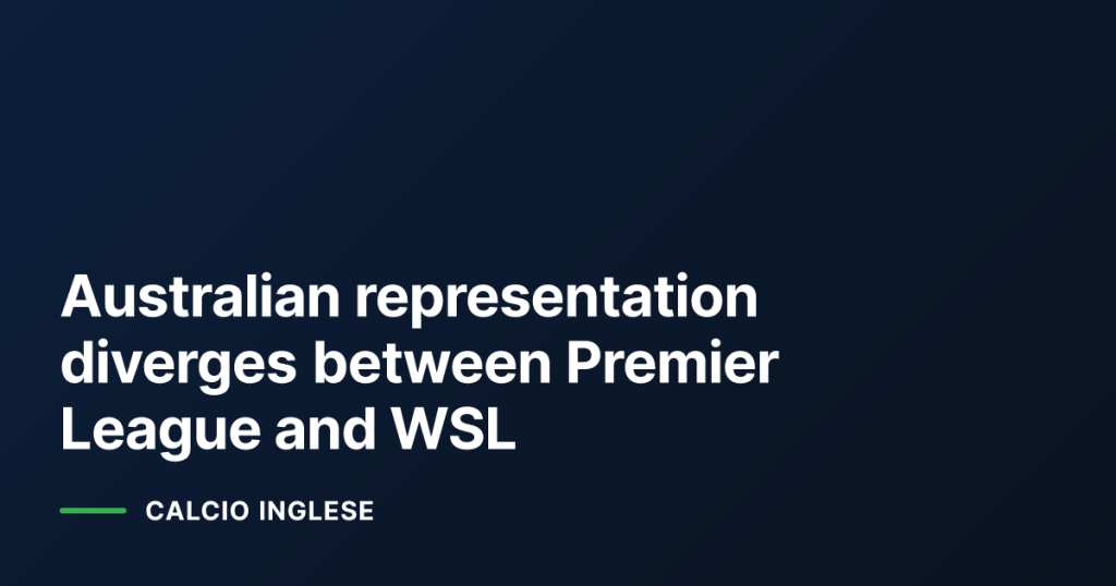 Australian representation diverges between Premier League and WSL