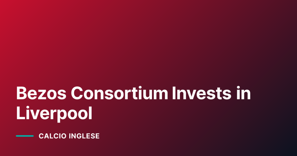 Bezos Consortium Invests in Liverpool