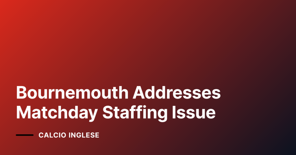 Bournemouth Addresses Matchday Staffing Issue