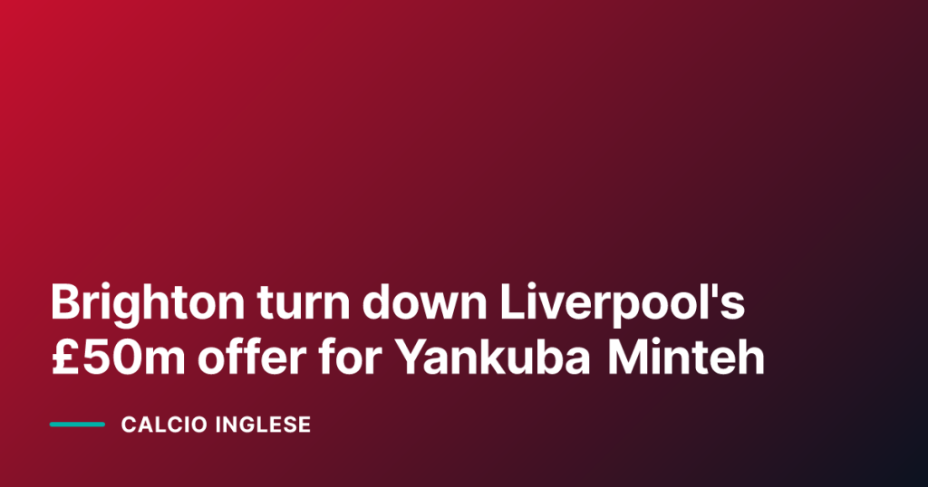 Brighton turn down Liverpool's £50m offer for Yankuba Minteh