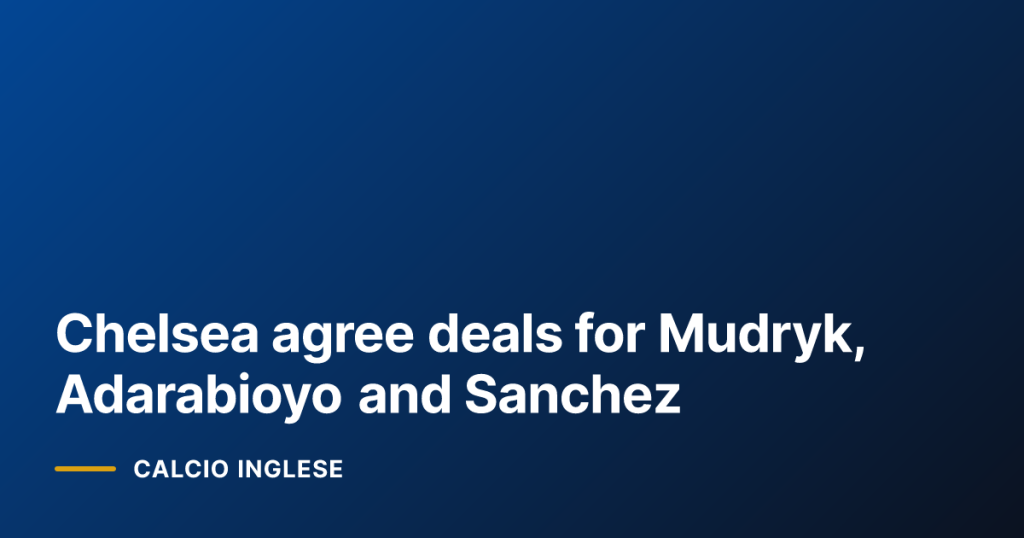 Chelsea agree deals for Mudryk, Adarabioyo and Sanchez