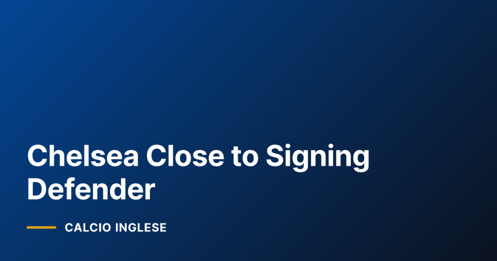Chelsea Close to Signing Defender