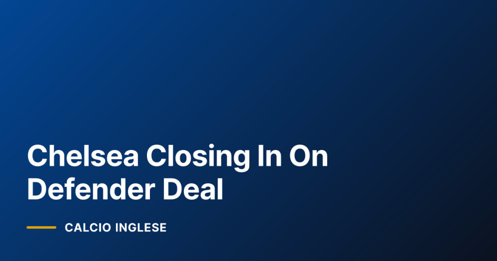 Chelsea Closing In On Defender Deal