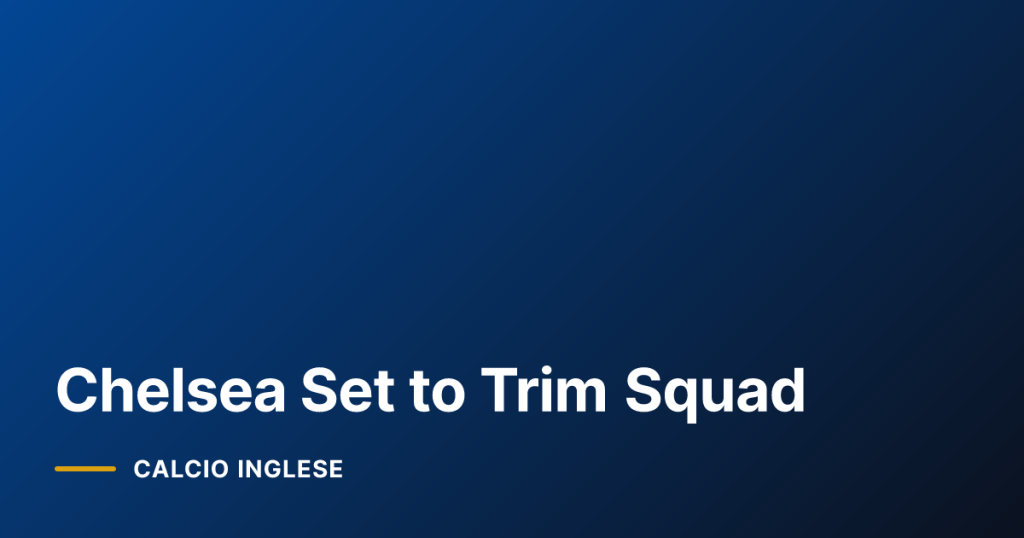 Chelsea Set to Trim Squad