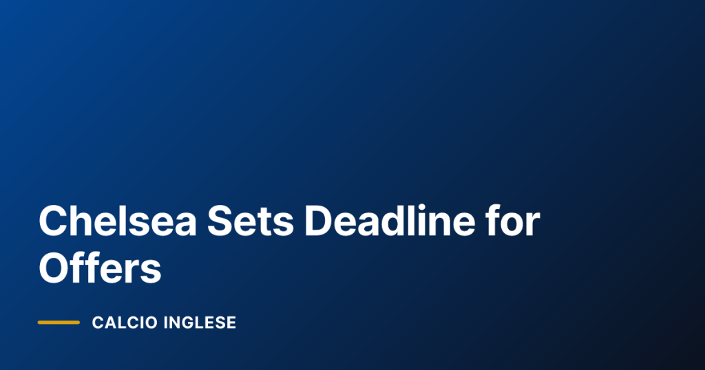 Chelsea Sets Deadline for Offers