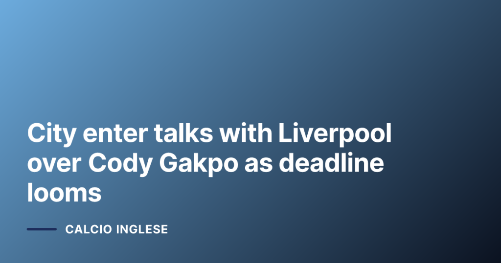City enter talks with Liverpool over Cody Gakpo as deadline looms