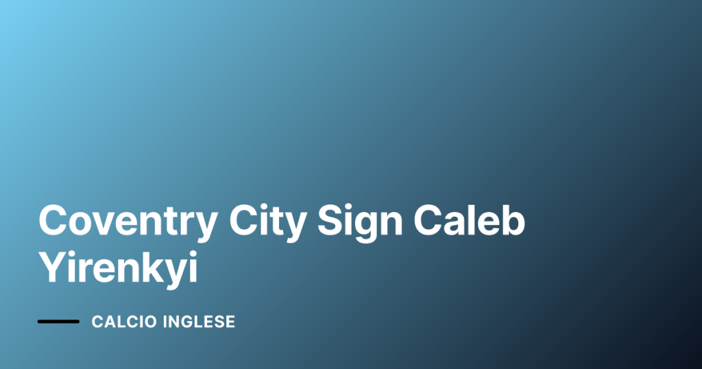 Coventry City Sign Caleb Yirenkyi