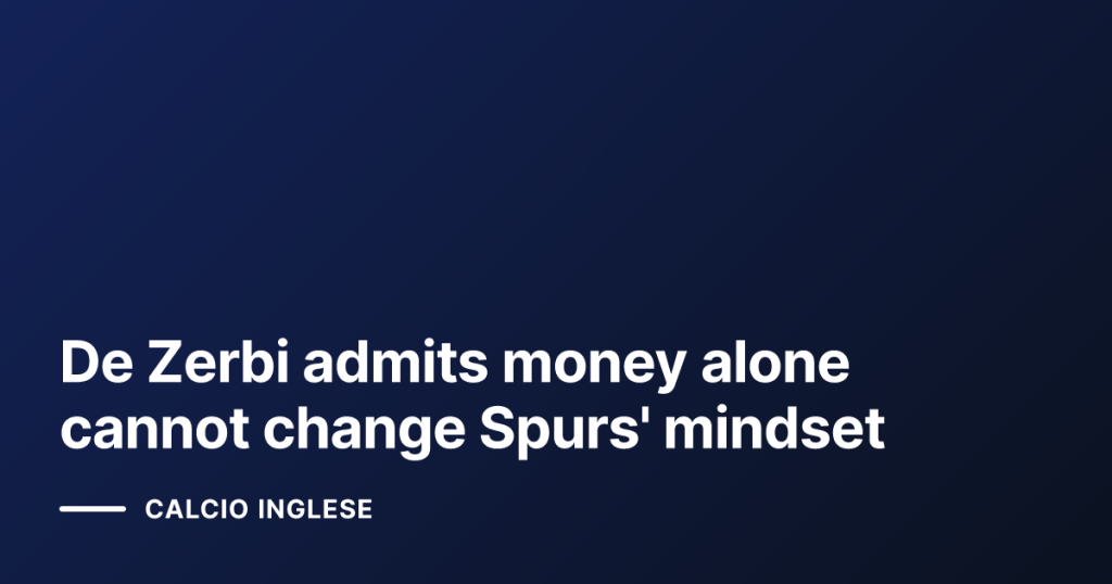 De Zerbi admits money alone cannot change Spurs' mindset