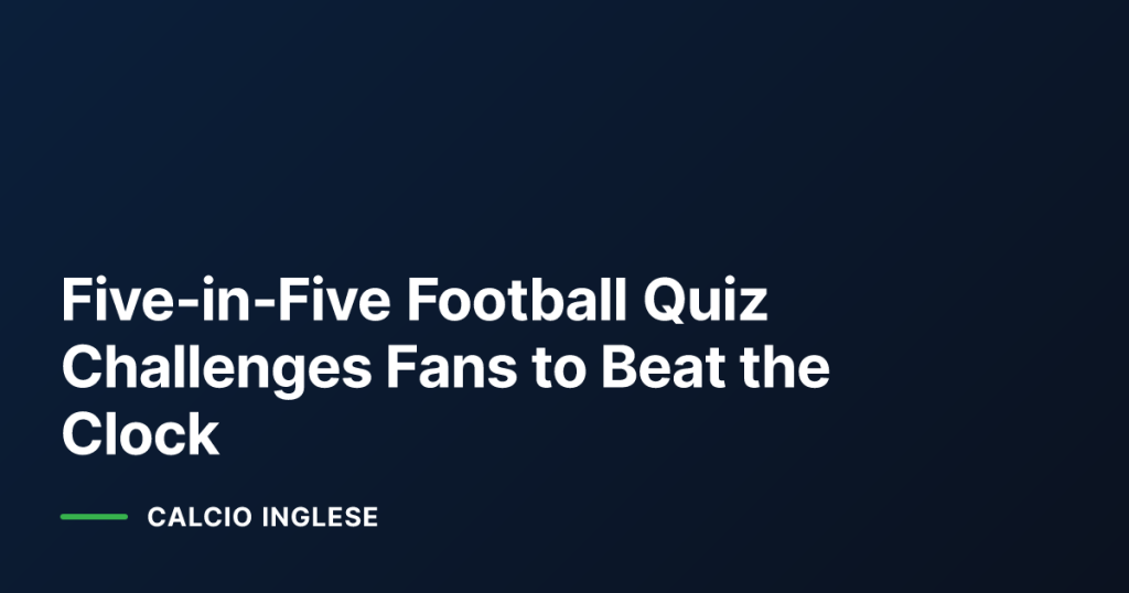 Five‑in‑Five Football Quiz Challenges Fans to Beat the Clock