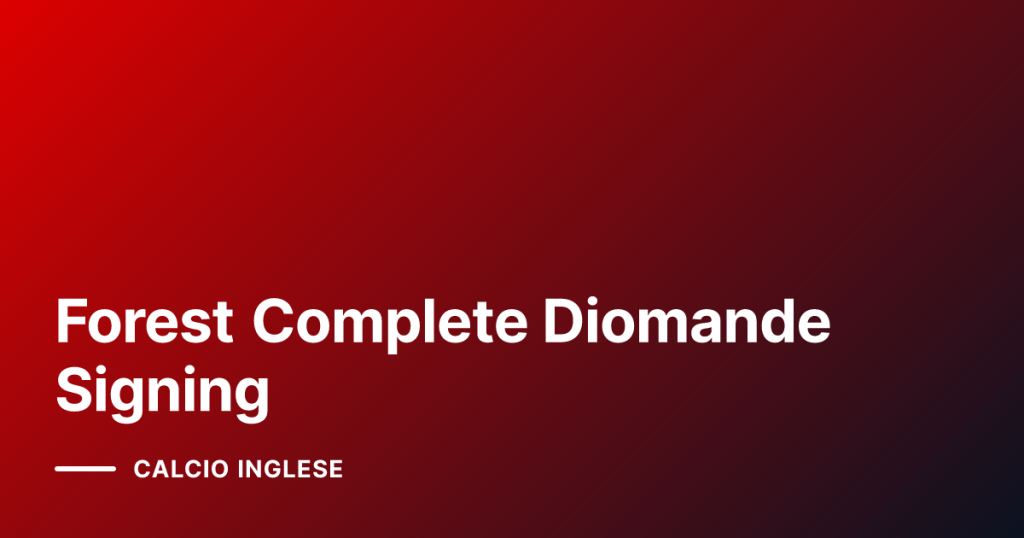 Forest Complete Diomande Signing