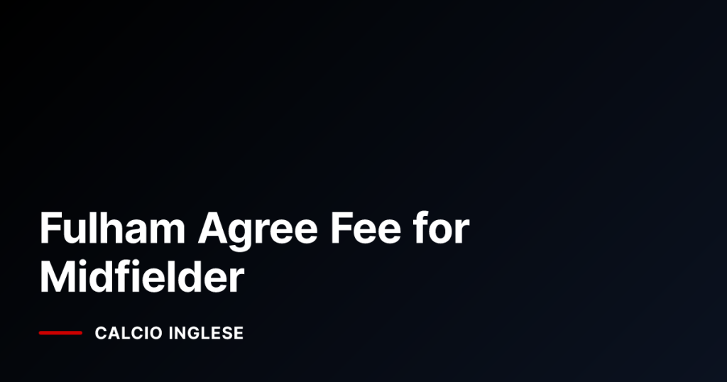 Fulham Agree Fee for Midfielder