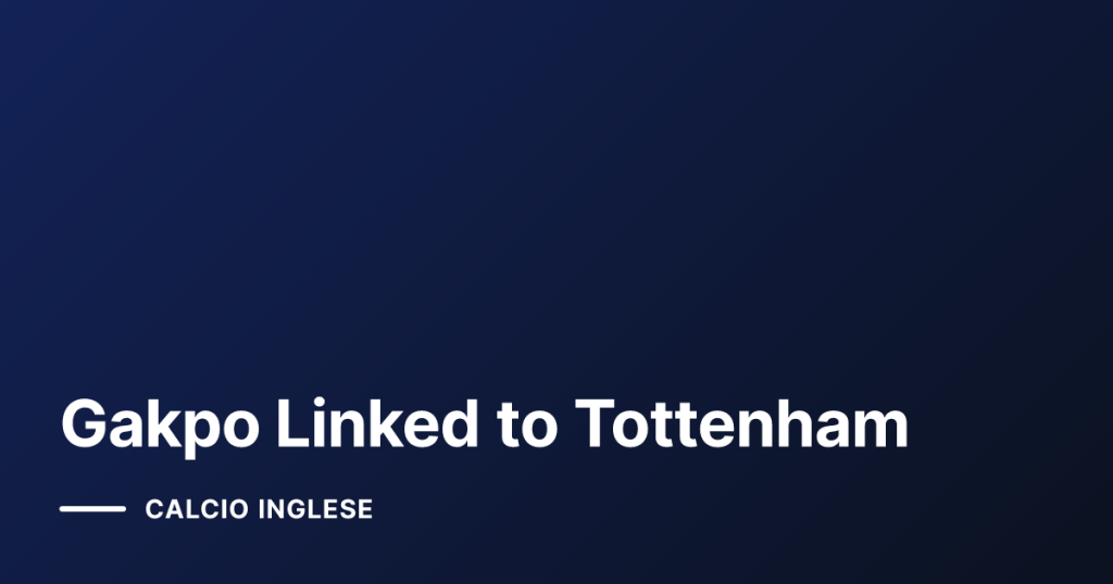Gakpo Linked to Tottenham