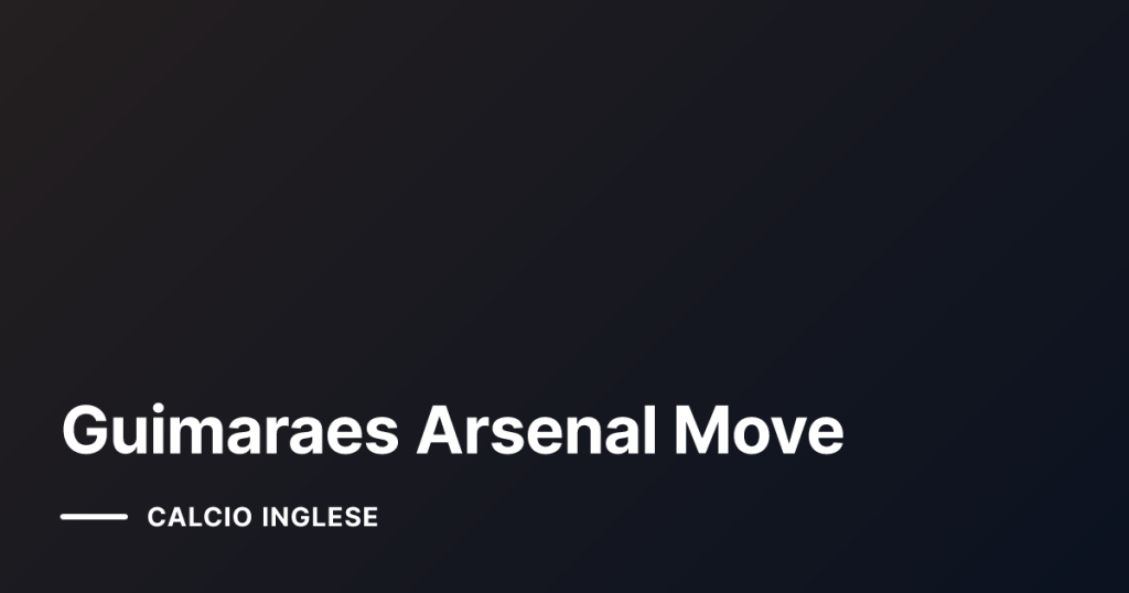 Guimaraes Arsenal Move