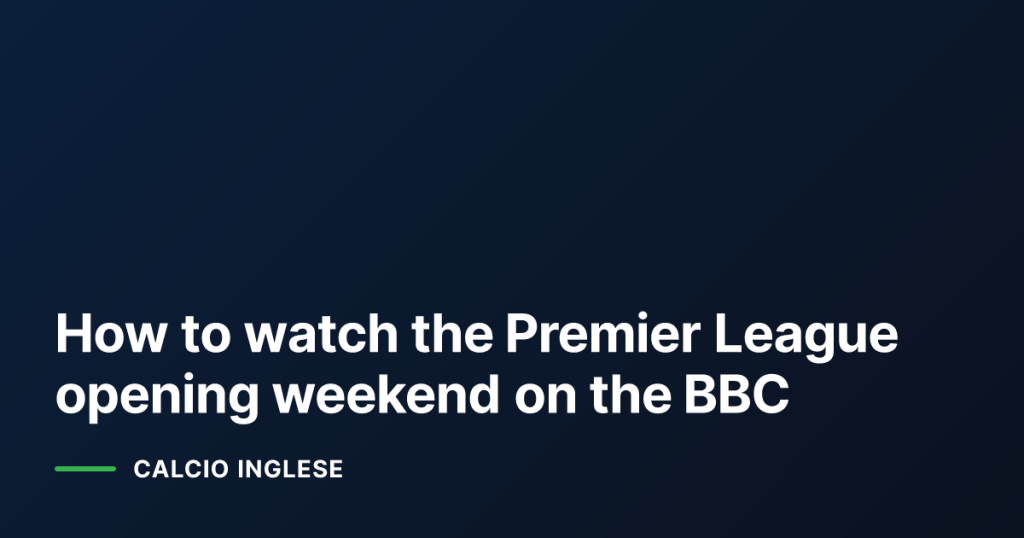 How to watch the Premier League opening weekend on the BBC