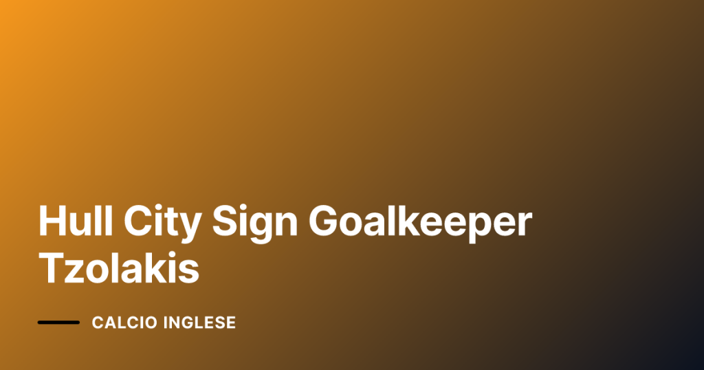Hull City Sign Goalkeeper Tzolakis