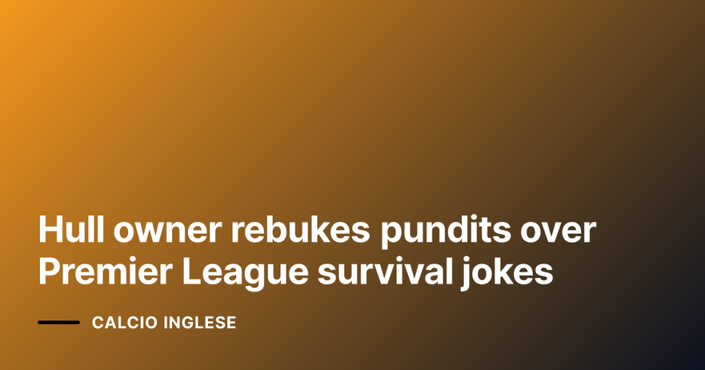 Hull owner rebukes pundits over Premier League survival jokes