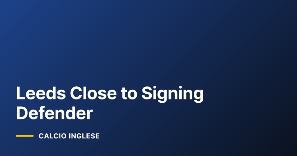 Leeds Close to Signing Defender