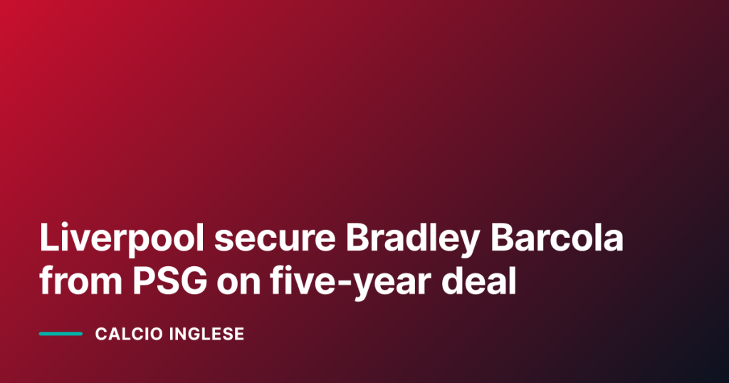 Liverpool secure Bradley Barcola from PSG on five‑year deal