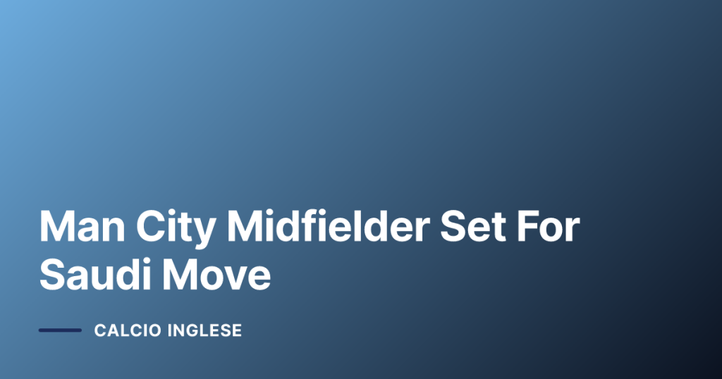 Man City Midfielder Set For Saudi Move