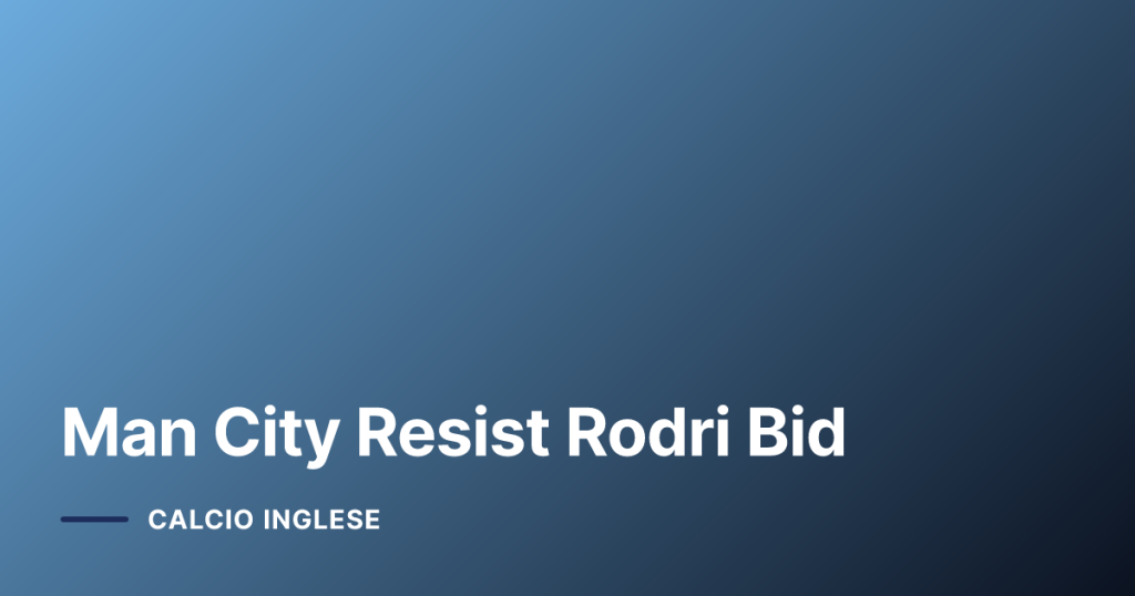 Man City Resist Rodri Bid