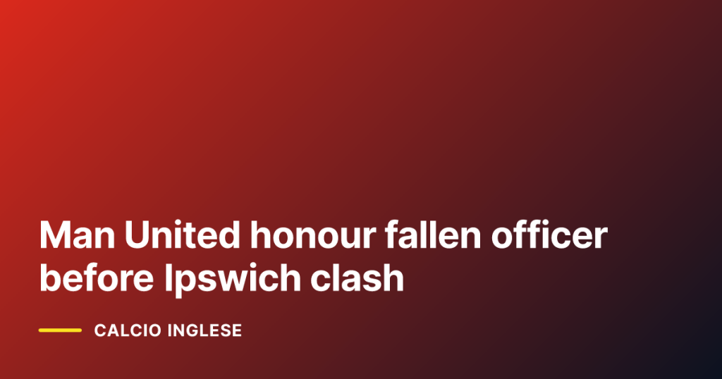 Man United honour fallen officer before Ipswich clash