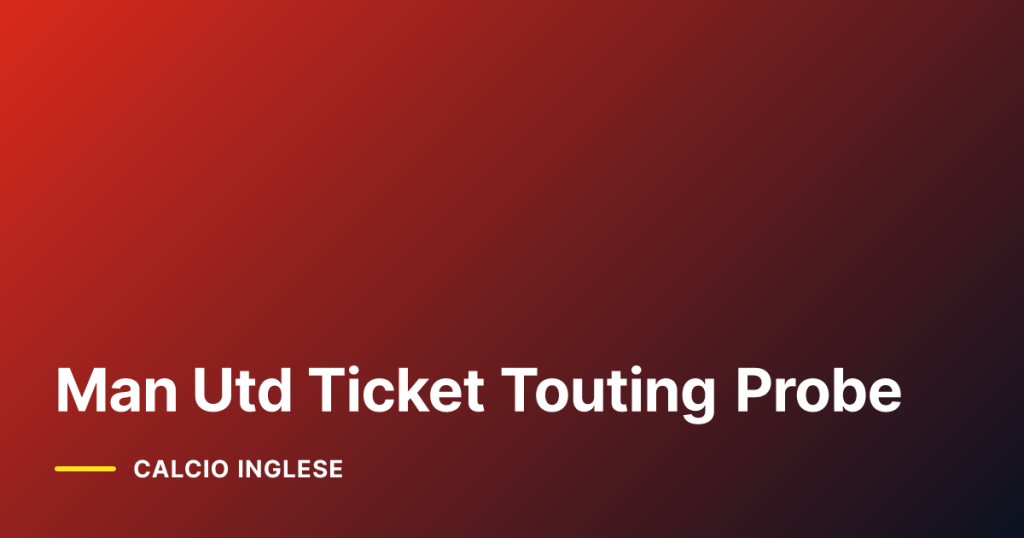 Man Utd Ticket Touting Probe