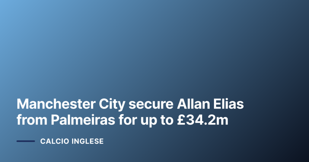 Manchester City secure Allan Elias from Palmeiras for up to £34.2m