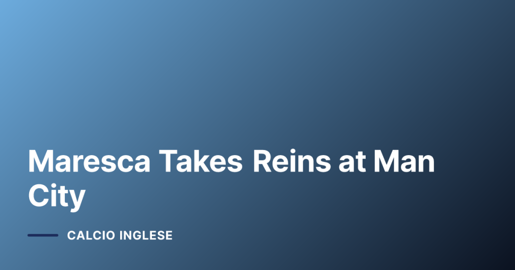 Maresca Takes Reins at Man City