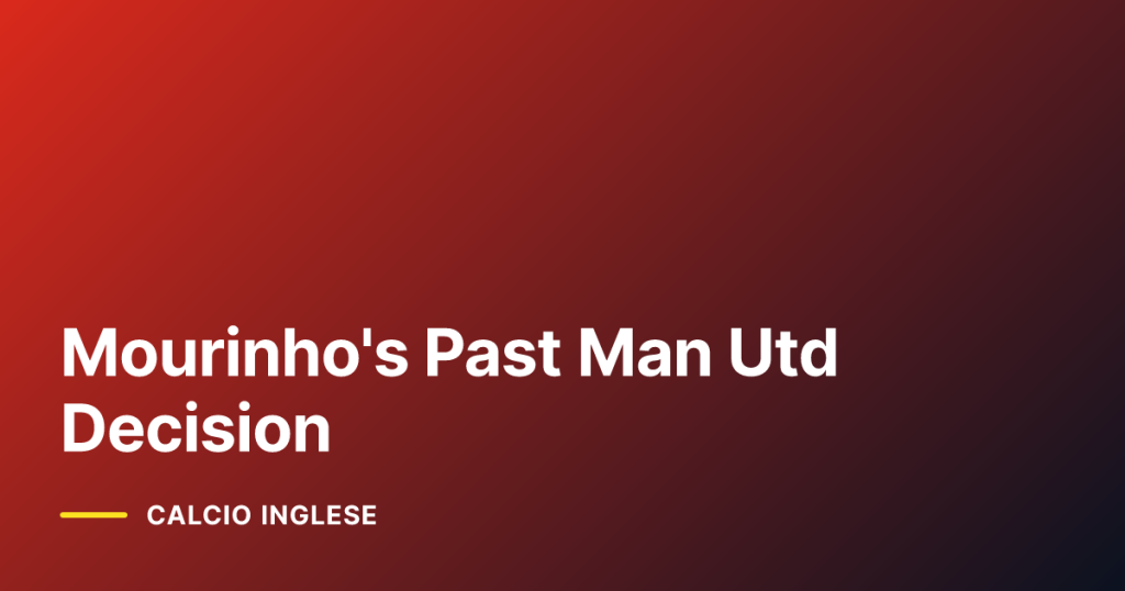 Mourinho's Past Man Utd Decision