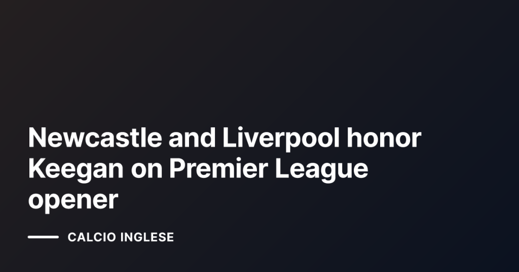Newcastle and Liverpool honor Keegan on Premier League opener
