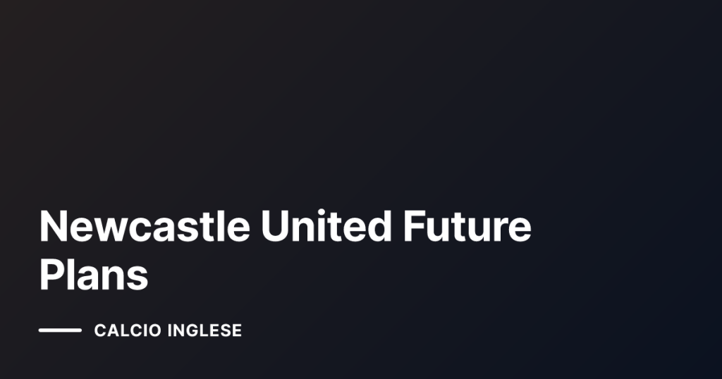 Newcastle United Future Plans
