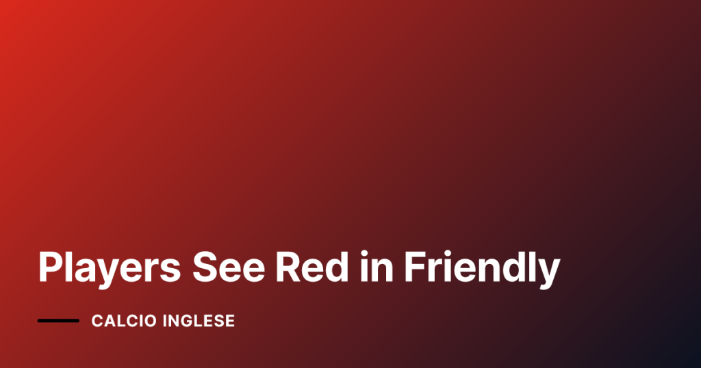 Players See Red in Friendly