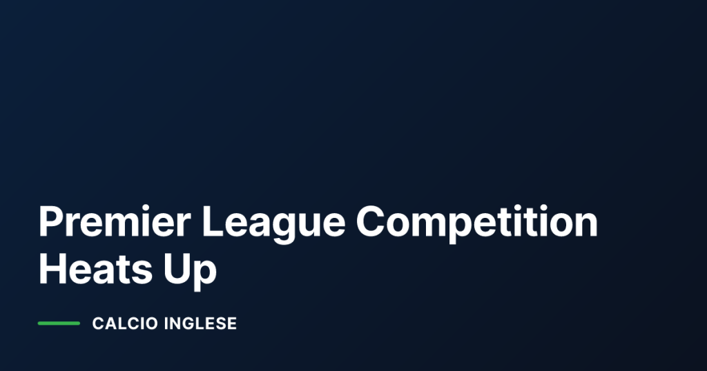 Premier League Competition Heats Up