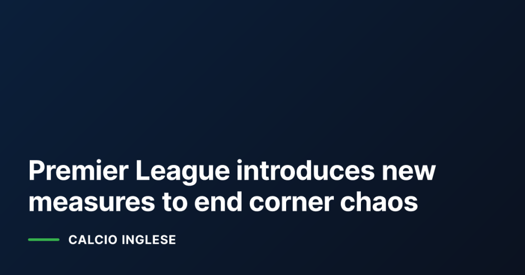 Premier League introduces new measures to end corner chaos