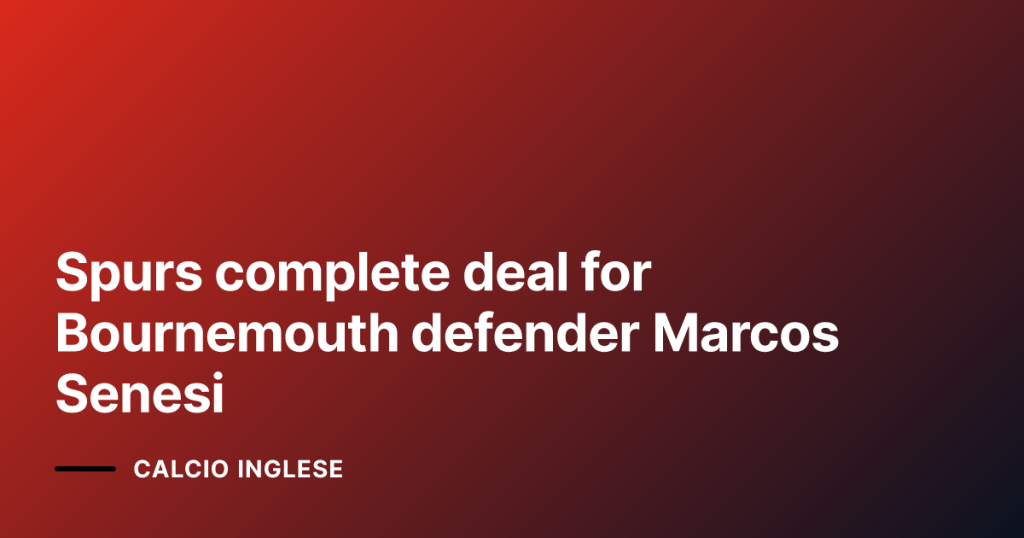 Spurs complete deal for Bournemouth defender Marcos Senesi