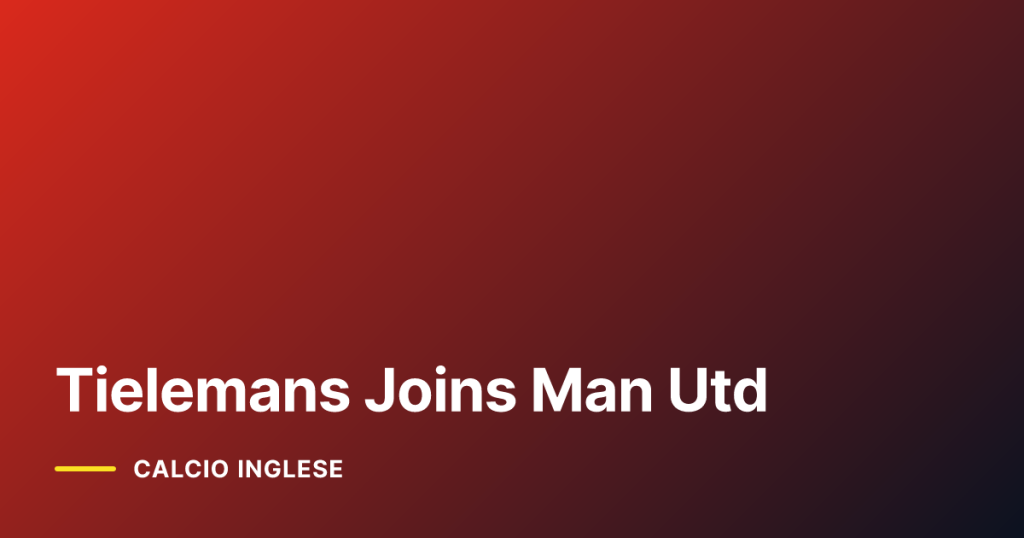 Tielemans Joins Man Utd