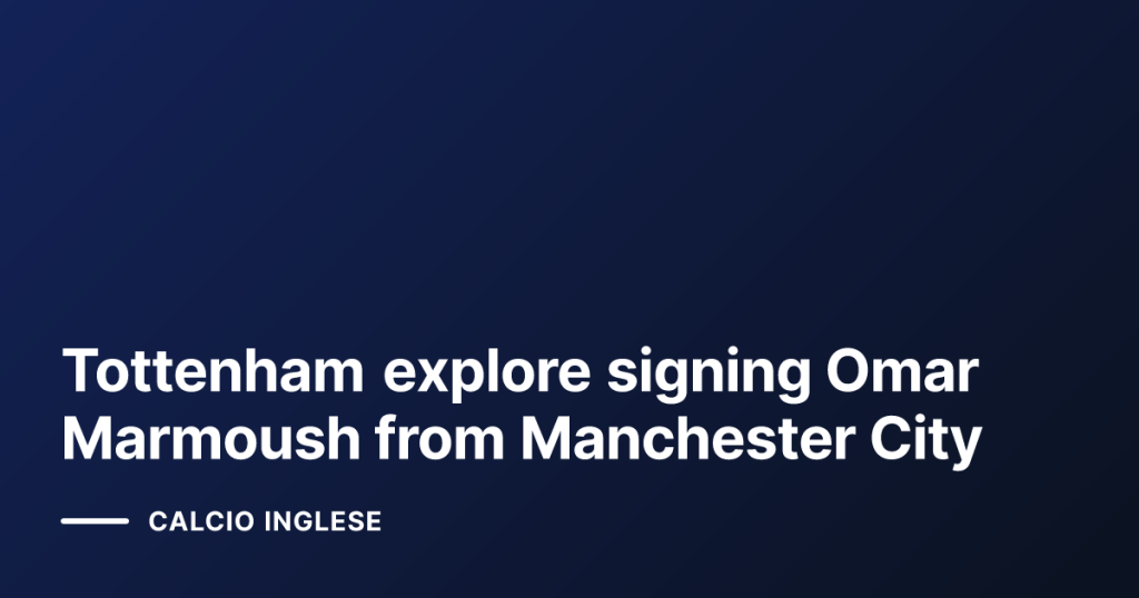 Tottenham explore signing Omar Marmoush from Manchester City