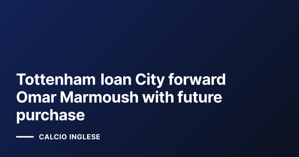 Tottenham loan City forward Omar Marmoush with future purchase