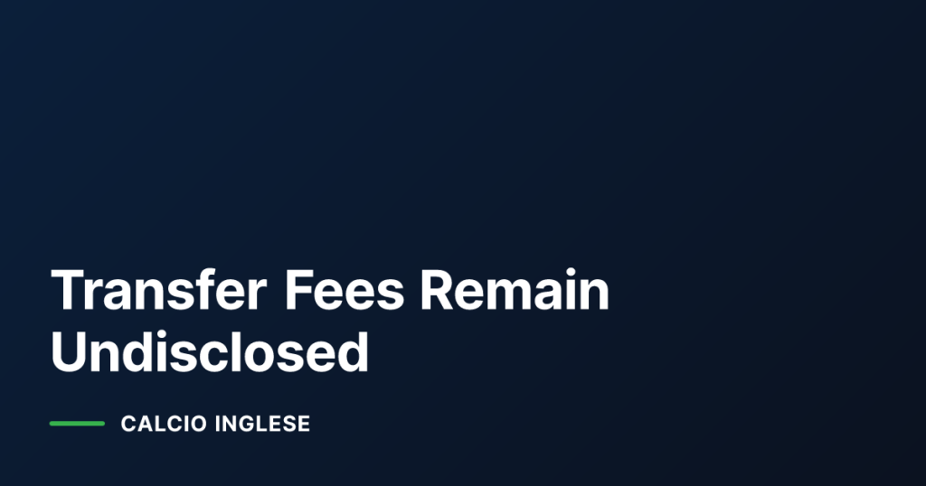 Transfer Fees Remain Undisclosed