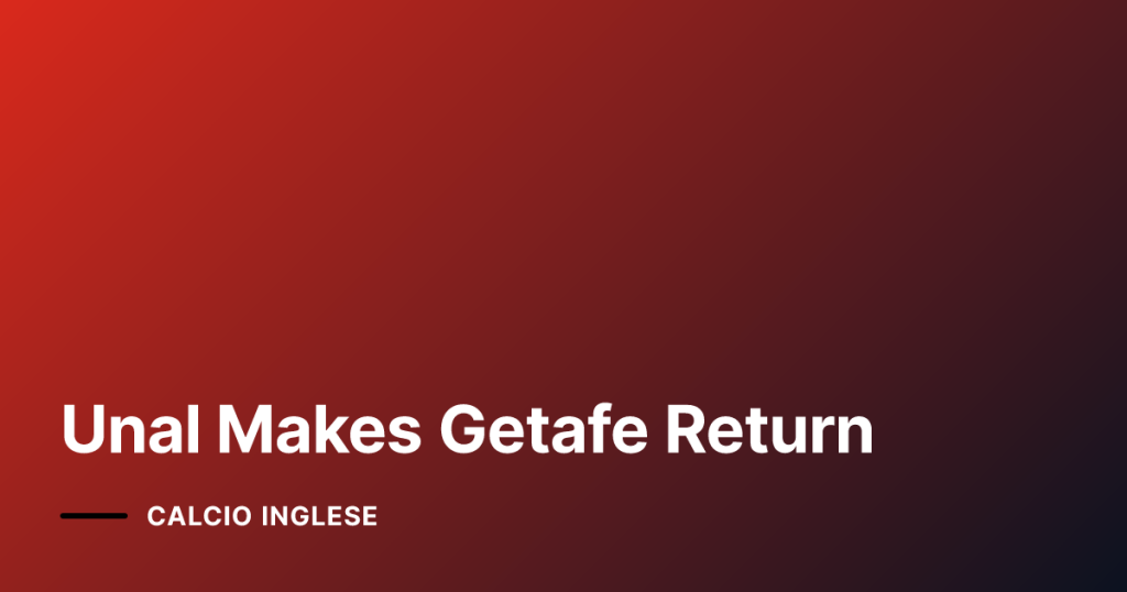 Unal Makes Getafe Return